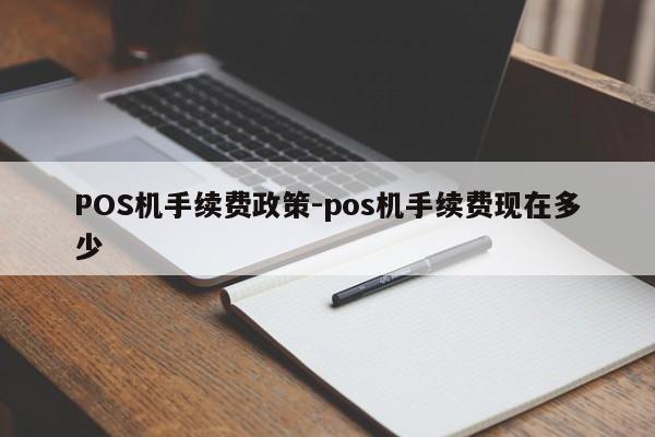 黄石POS机手续费政策-pos机手续费现在多少